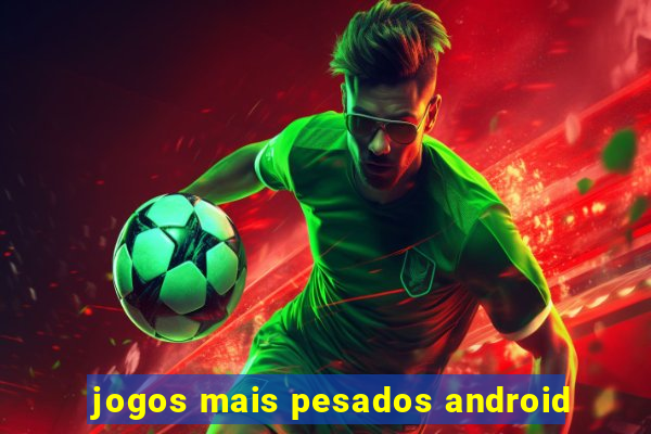 jogos mais pesados android